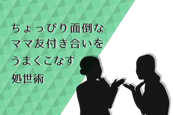 ママ友付き合いめんどくさい を乗り切るためにこなしておきたい１つの処世術